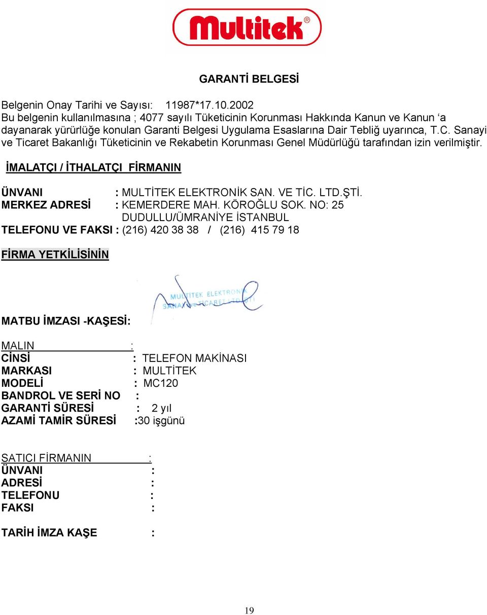 Sanayi ve Ticaret Bakanlığı Tüketicinin ve Rekabetin Korunması Genel Müdürlüğü tarafından izin verilmiştir. İMALATÇI / İTHALATÇI FİRMANIN ÜNVANI : MULTİTEK ELEKTRONİK SAN. VE TİC. LTD.ŞTİ.