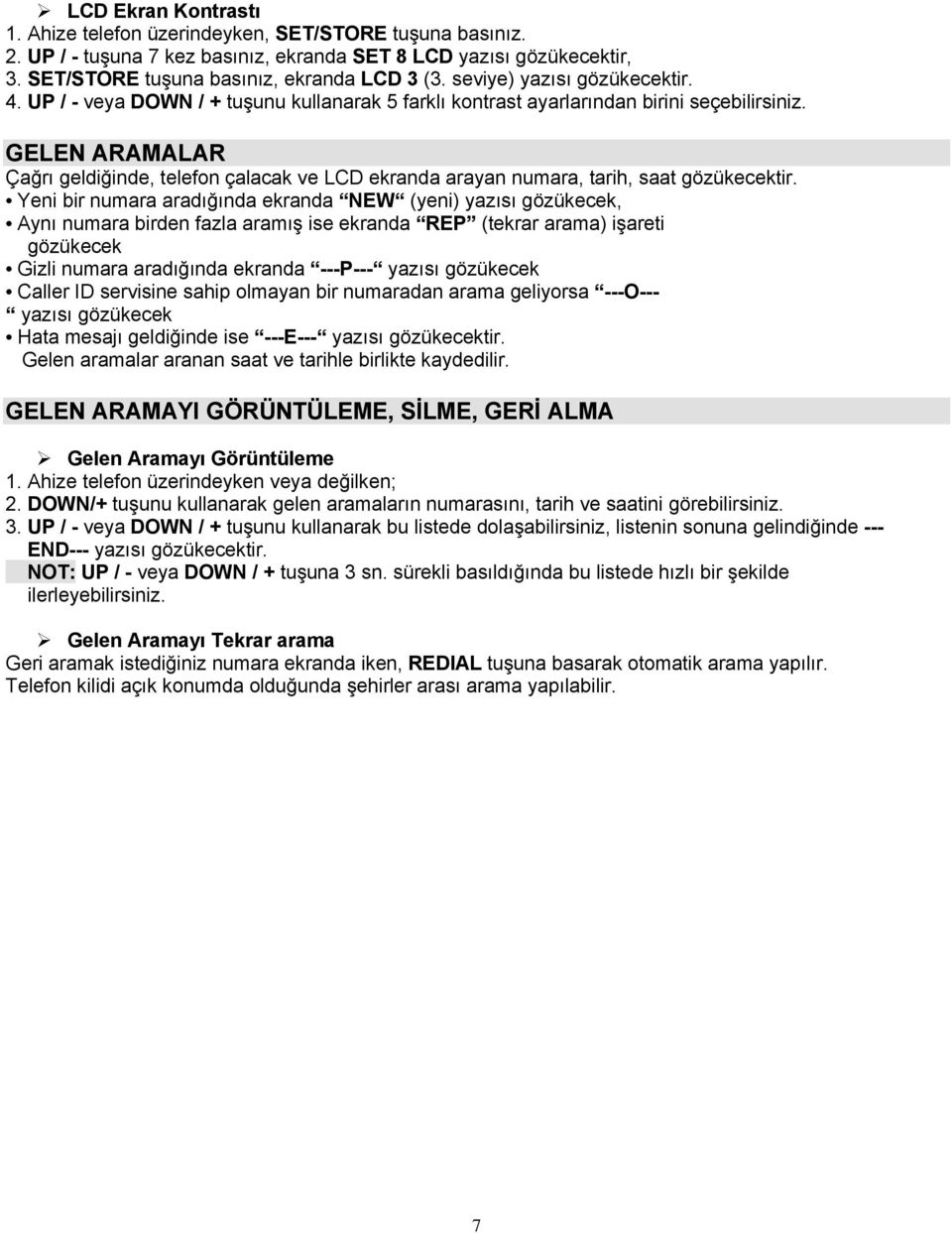 GELEN ARAMALAR Çağrı geldiğinde, telefon çalacak ve LCD ekranda arayan numara, tarih, saat gözükecektir.