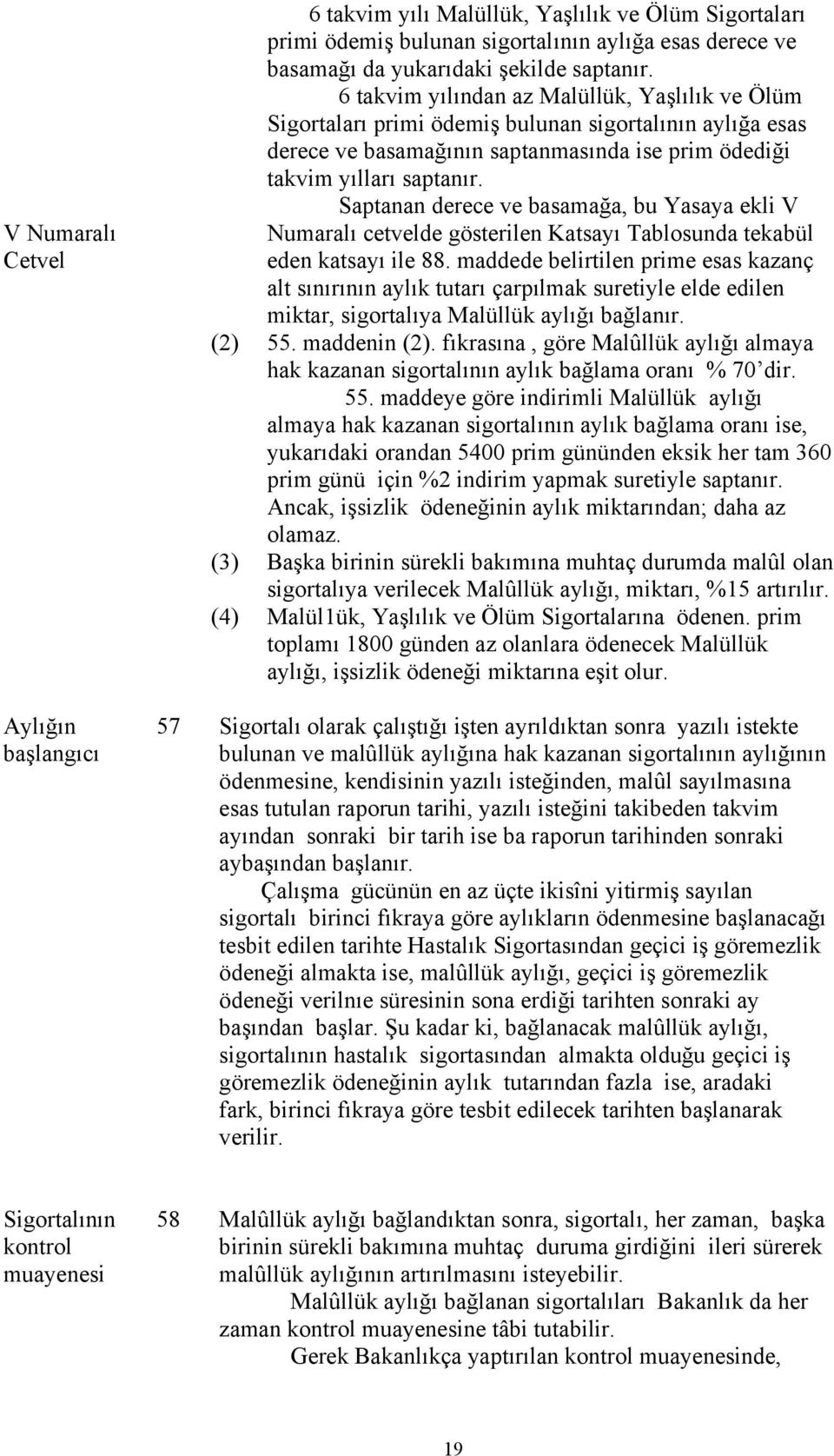 Saptanan derece ve basamağa, bu Yasaya ekli V Numaralı cetvelde gösterilen Katsayı Tablosunda tekabül eden katsayı ile 88.