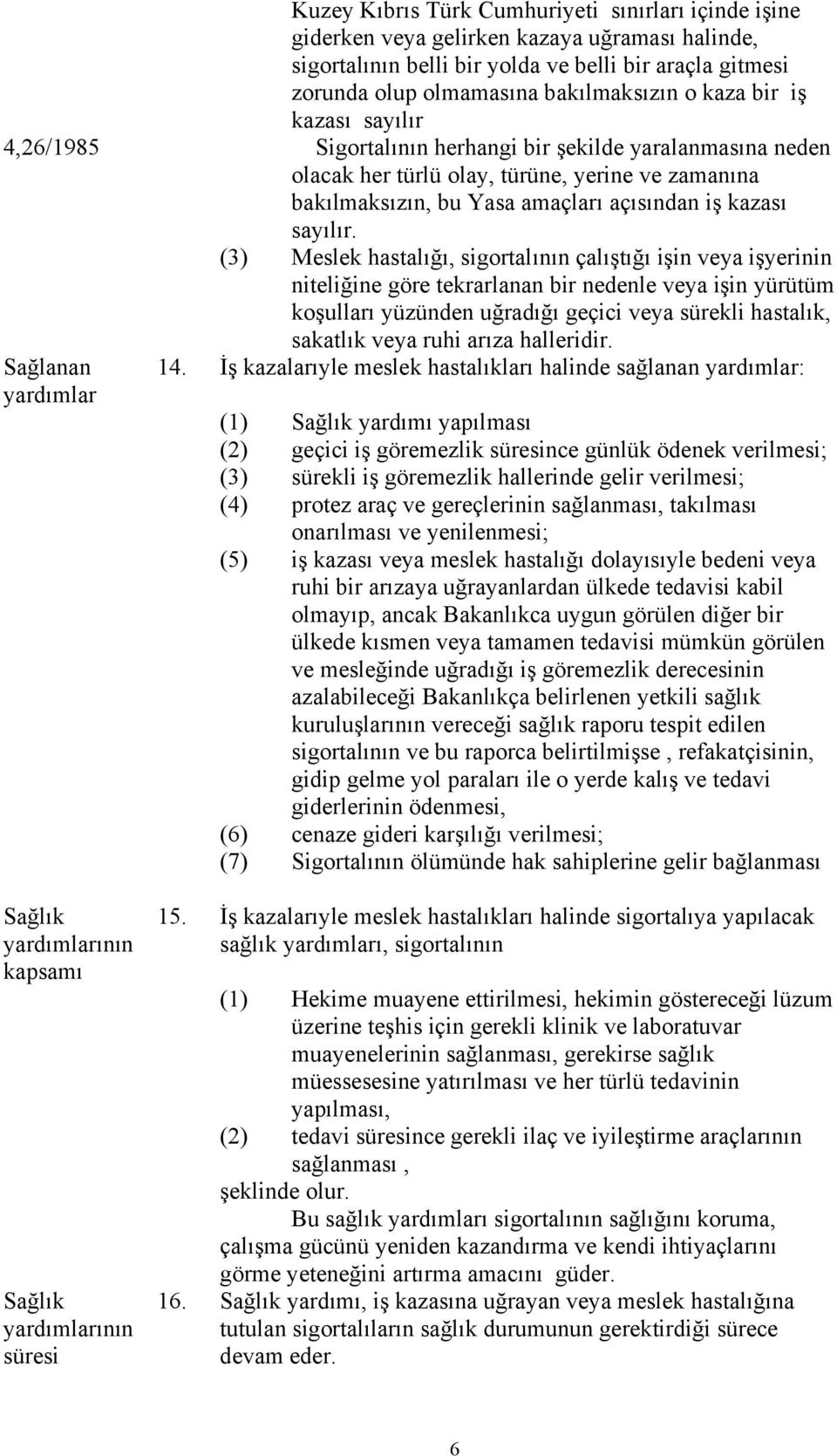 yerine ve zamanına bakılmaksızın, bu Yasa amaçları açısından iş kazası sayılır.