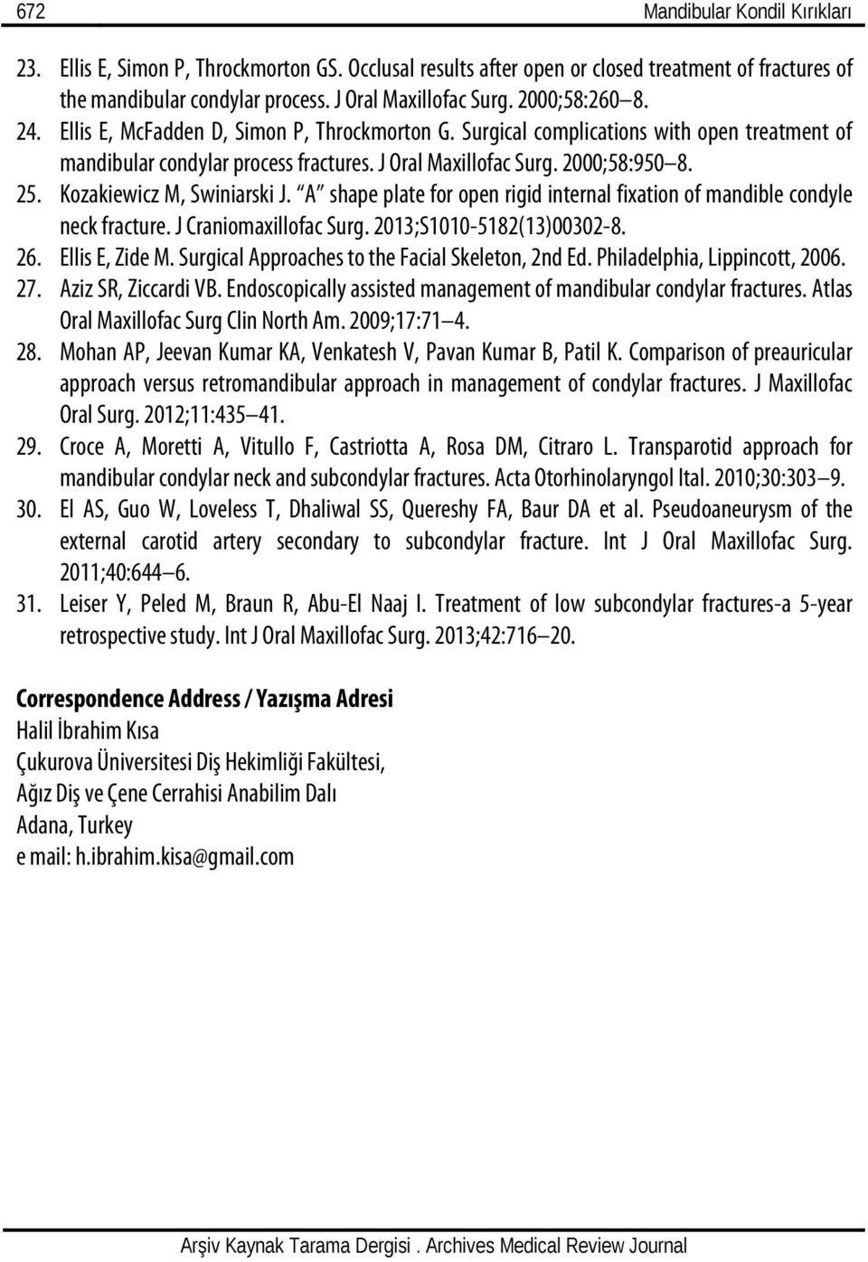 Kozakiewicz M, Swiniarski J. A shape plate for open rigid internal fixation of mandible condyle neck fracture. J Craniomaxillofac Surg. 2013;S1010-5182(13)00302-8. 26. Ellis E, Zide M.