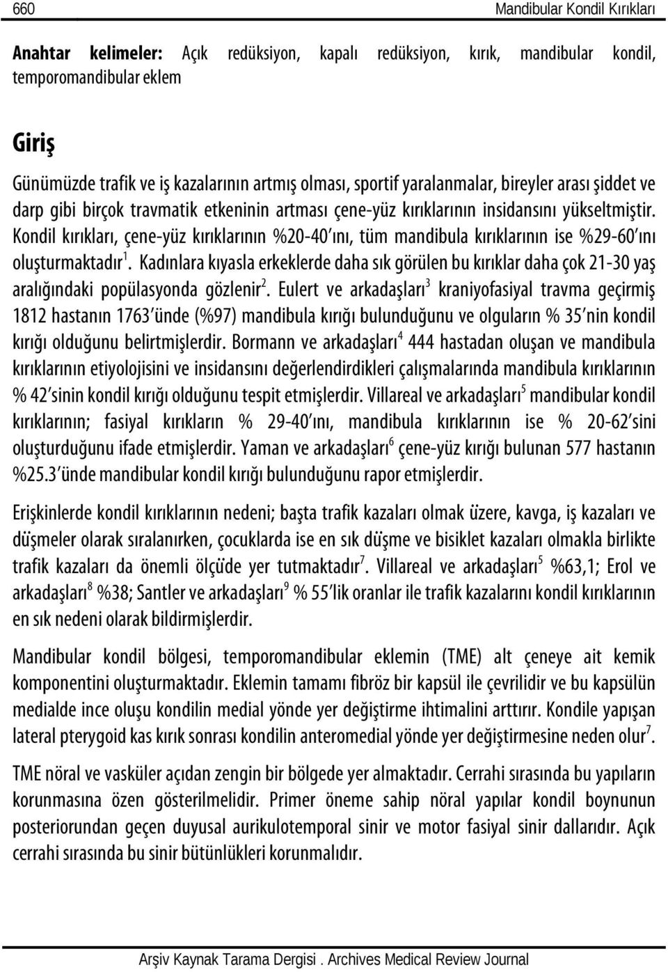 Kondil kırıkları, çene-yüz kırıklarının %20-40 ını, tüm mandibula kırıklarının ise %29-60 ını oluşturmaktadır 1.