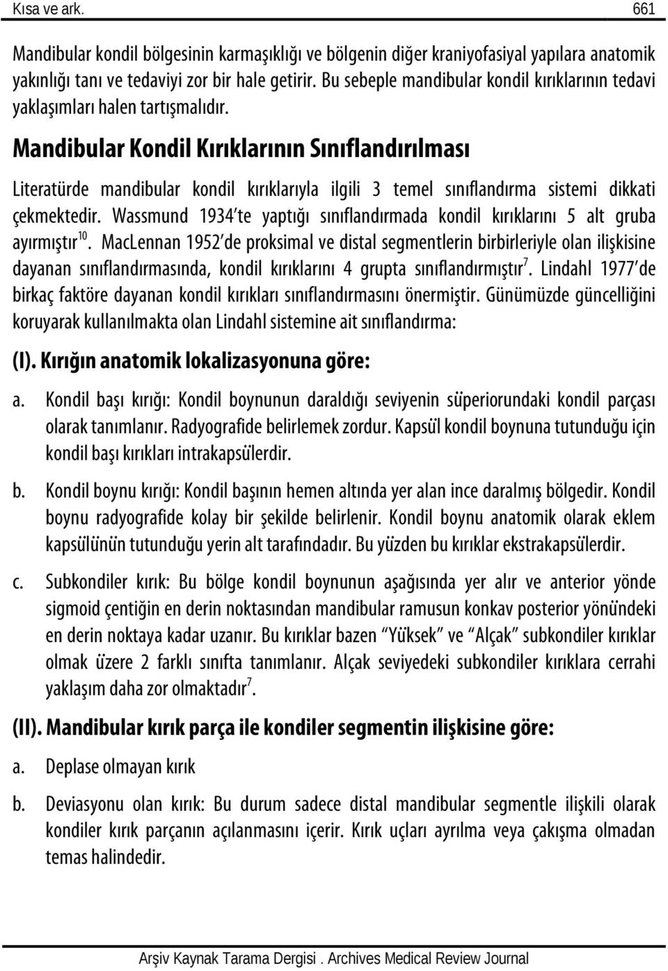 Mandibular Kondil Kırıklarının Sınıflandırılması Literatürde mandibular kondil kırıklarıyla ilgili 3 temel sınıflandırma sistemi dikkati çekmektedir.