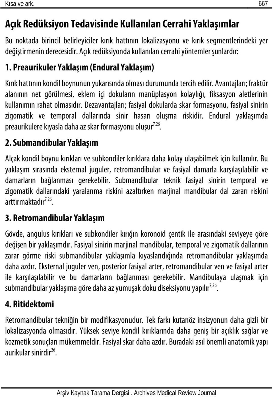 Avantajları; fraktür alanının net görülmesi, eklem içi dokuların manüplasyon kolaylığı, fiksasyon aletlerinin kullanımın rahat olmasıdır.