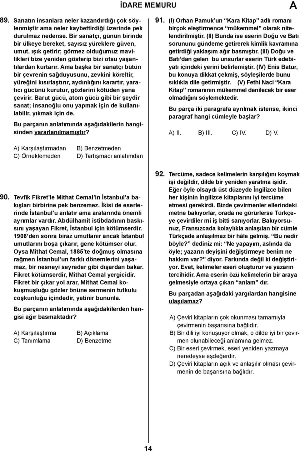 ma başka bir sanatçı bütün bir çevrenin sağduyusunu, zevkini köreltir, yüreğini kısırlaştırır, aydınlığını karartır, yaratıcı gücünü kurutur, gözlerini kötüden yana çevirir.