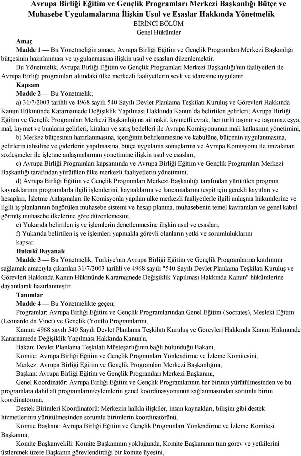 Bu Yönetmelik, Avrupa Birliği Eğitim ve Gençlik Programları Merkezi Başkanlığı'nın faaliyetleri ile Avrupa Birliği programları altındaki ülke merkezli faaliyetlerin sevk ve idaresine uygulanır.