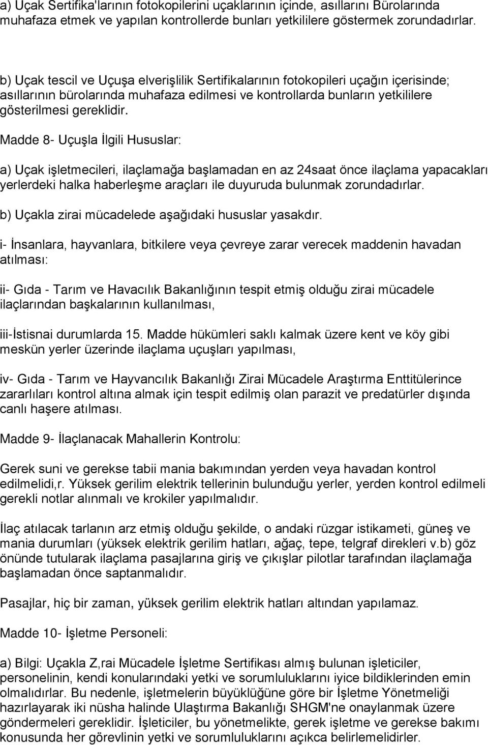 Madde 8- Uçuşla İlgili Hususlar: a) Uçak işletmecileri, ilaçlamağa başlamadan en az 24saat önce ilaçlama yapacakları yerlerdeki halka haberleşme araçları ile duyuruda bulunmak zorundadırlar.