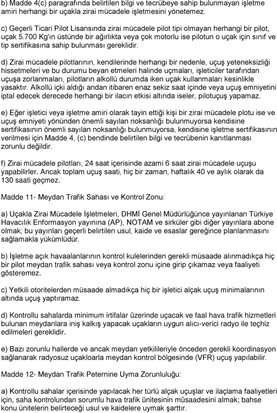 700 Kg'ın üstünde bir ağırlıkta veya çok motorlu ise pilotun o uçak için sınıf ve tip sertifikasına sahip bulunması gereklidir.