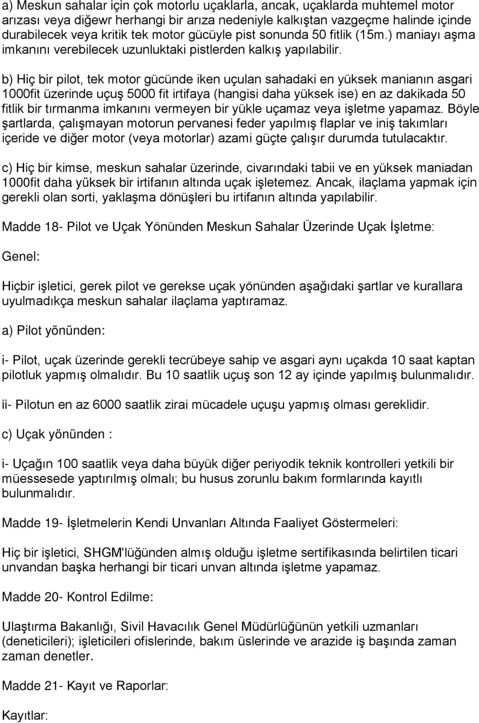 b) Hiç bir pilot, tek motor gücünde iken uçulan sahadaki en yüksek manianın asgari 1000fit üzerinde uçuş 5000 fit irtifaya (hangisi daha yüksek ise) en az dakikada 50 fitlik bir tırmanma imkanını