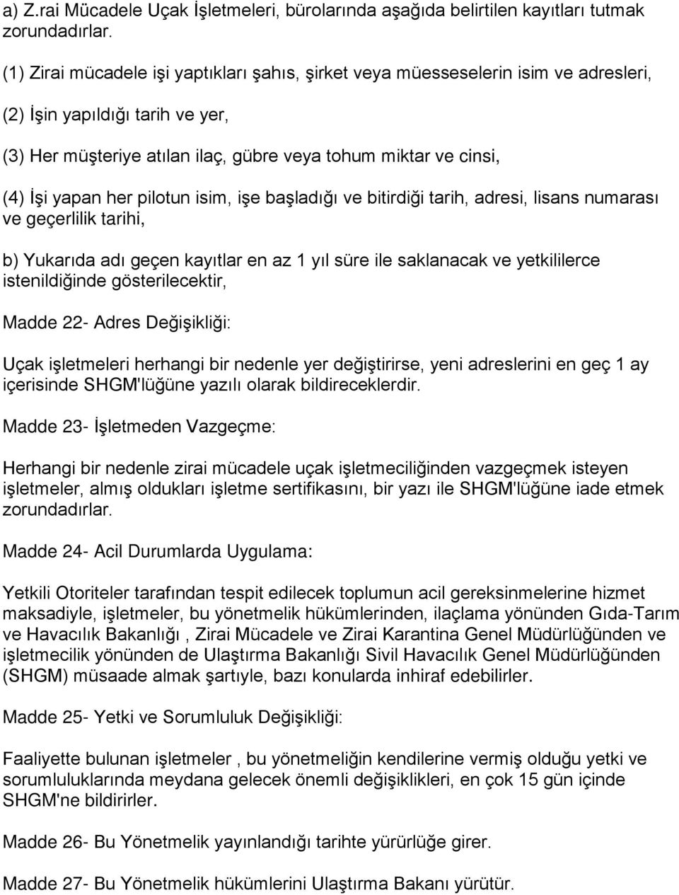 her pilotun isim, işe başladığı ve bitirdiği tarih, adresi, lisans numarası ve geçerlilik tarihi, b) Yukarıda adı geçen kayıtlar en az 1 yıl süre ile saklanacak ve yetkililerce istenildiğinde