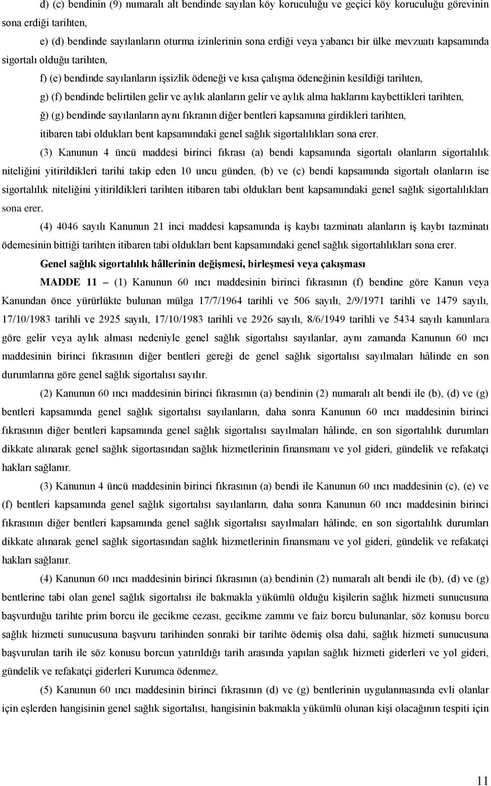 gelir ve aylık alma haklarını kaybettikleri tarihten, ğ) (g) bendinde sayılanların aynı fıkranın diğer bentleri kapsamına girdikleri tarihten, itibaren tabi oldukları bent kapsamındaki genel sağlık