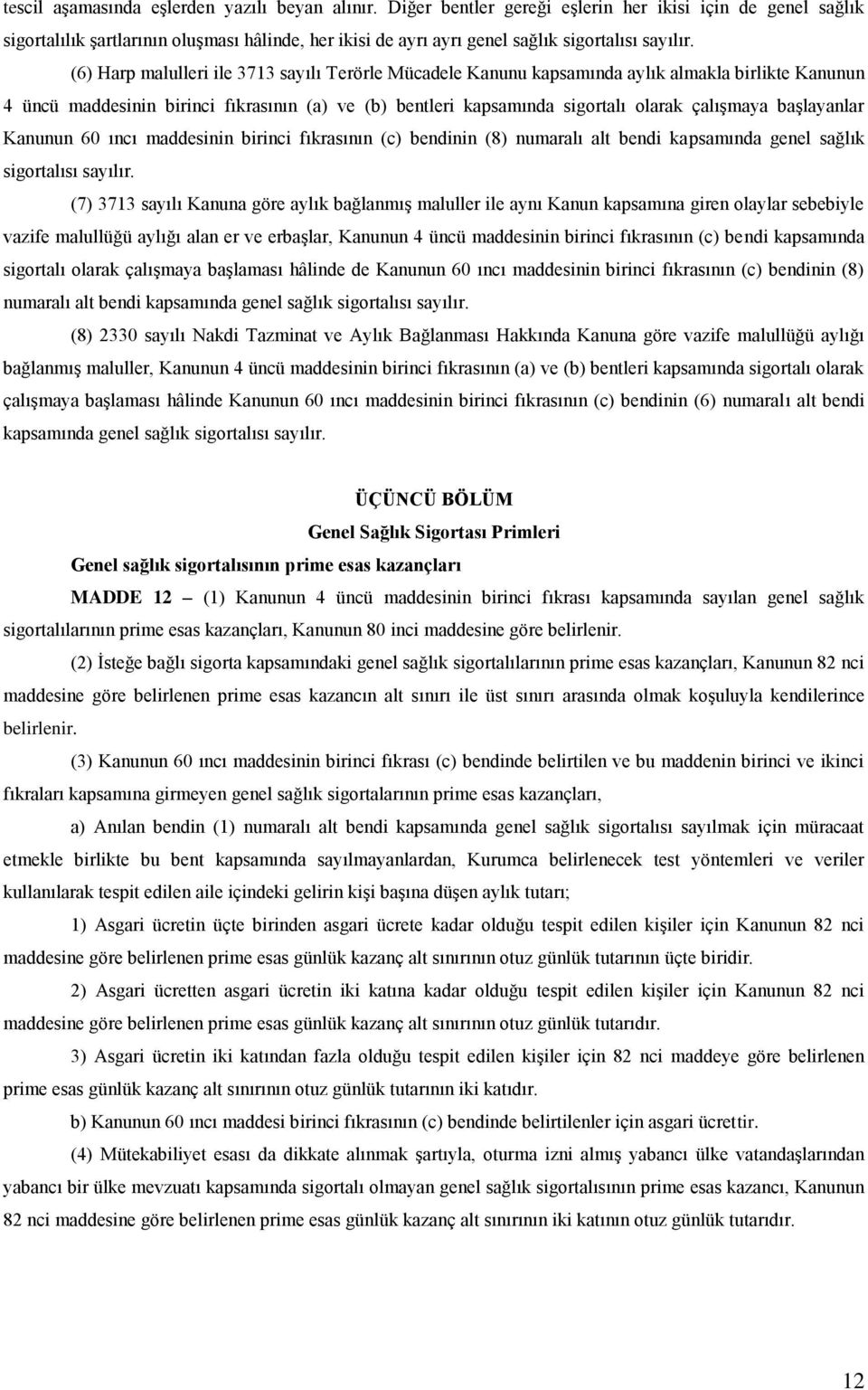 (6) Harp malulleri ile 3713 sayılı Terörle Mücadele Kanunu kapsamında aylık almakla birlikte Kanunun 4 üncü maddesinin birinci fıkrasının (a) ve (b) bentleri kapsamında sigortalı olarak çalışmaya