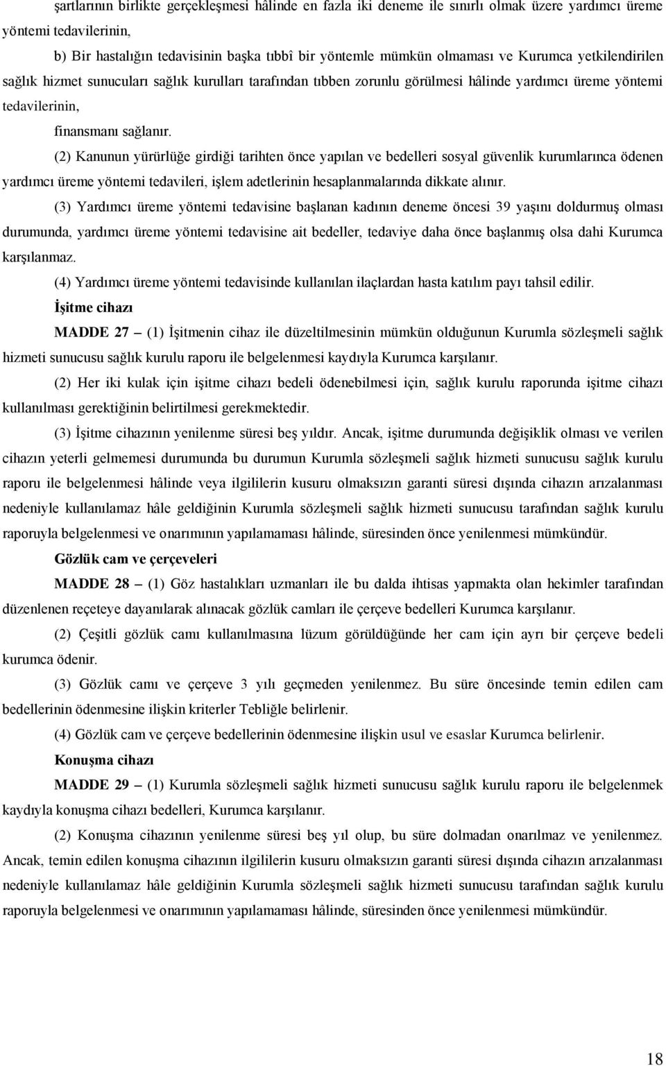 (2) Kanunun yürürlüğe girdiği tarihten önce yapılan ve bedelleri sosyal güvenlik kurumlarınca ödenen yardımcı üreme yöntemi tedavileri, işlem adetlerinin hesaplanmalarında dikkate alınır.