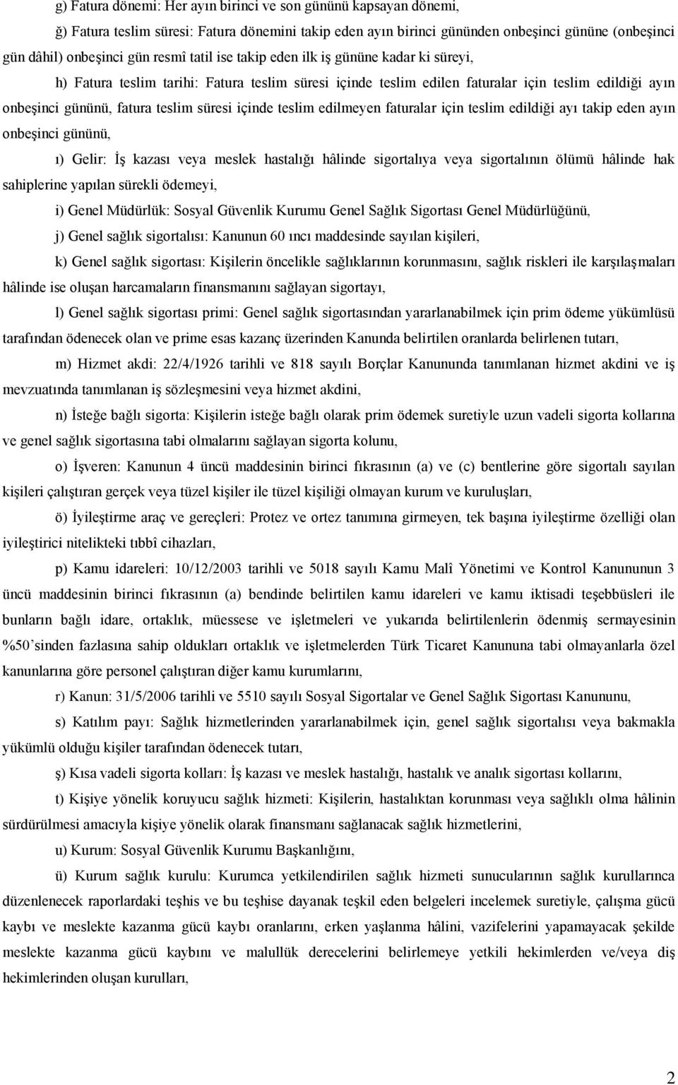 içinde teslim edilmeyen faturalar için teslim edildiği ayı takip eden ayın onbeşinci gününü, ı) Gelir: İş kazası veya meslek hastalığı hâlinde sigortalıya veya sigortalının ölümü hâlinde hak