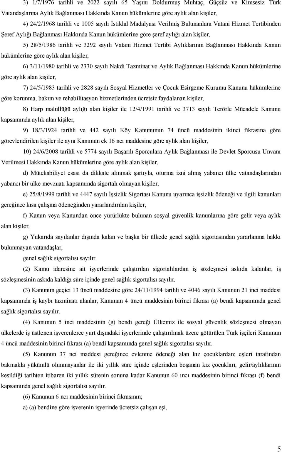 Hizmet Tertibi Aylıklarının Bağlanması Hakkında Kanun hükümlerine göre aylık alan kişiler, 6) 3/11/1980 tarihli ve 2330 sayılı Nakdi Tazminat ve Aylık Bağlanması Hakkında Kanun hükümlerine göre aylık