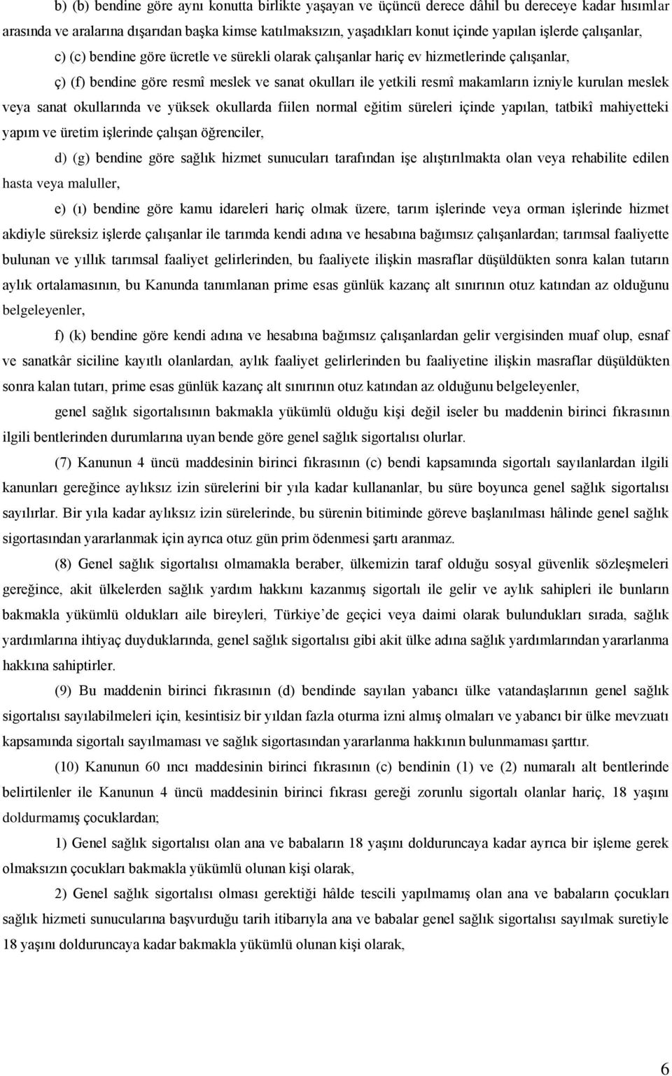 meslek veya sanat okullarında ve yüksek okullarda fiilen normal eğitim süreleri içinde yapılan, tatbikî mahiyetteki yapım ve üretim işlerinde çalışan öğrenciler, d) (g) bendine göre sağlık hizmet