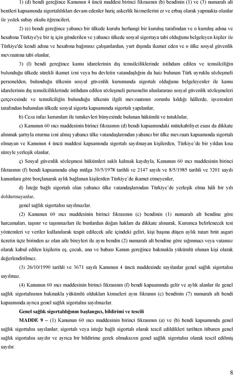 ve yabancı ülkede sosyal sigortaya tabi olduğunu belgeleyen kişiler ile Türkiye'de kendi adına ve hesabına bağımsız çalışanlardan, yurt dışında ikamet eden ve o ülke sosyal güvenlik mevzuatına tabi