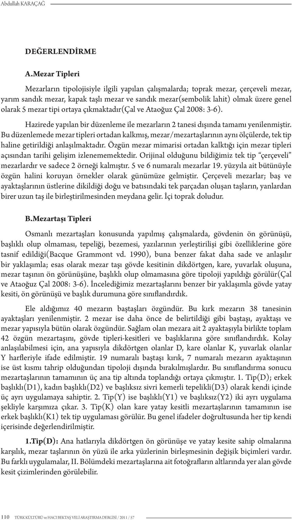 mezar tipi ortaya çıkmaktadır(çal ve Ataoğuz Çal 2008: 3-6). Hazirede yapılan bir düzenleme ile mezarların 2 tanesi dışında tamamı yenilenmiştir.