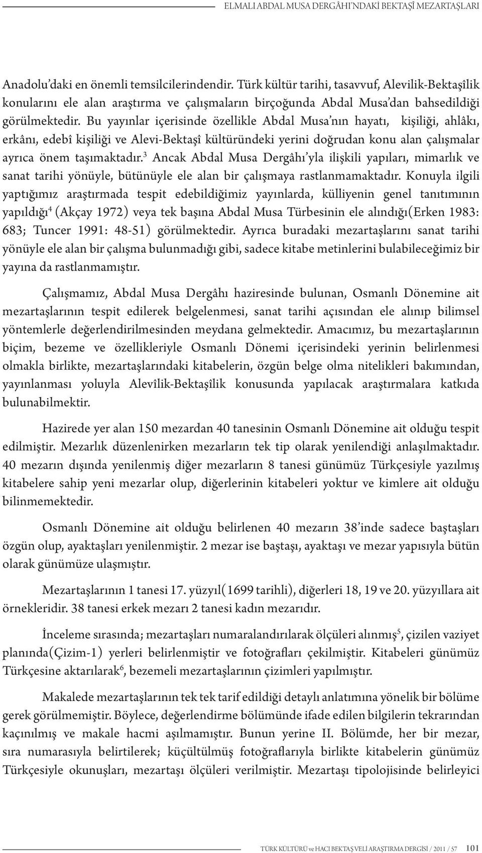 Bu yayınlar içerisinde özellikle Abdal Musa nın hayatı, kişiliği, ahlâkı, erkânı, edebî kişiliği ve Alevi-Bektaşî kültüründeki yerini doğrudan konu alan çalışmalar ayrıca önem taşımaktadır.