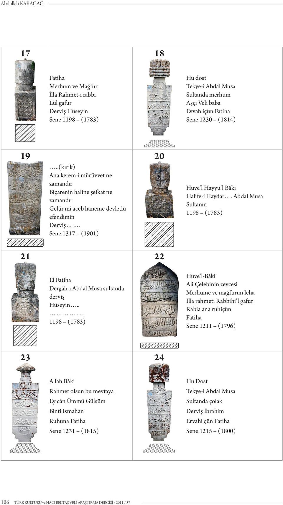 Abdal Musa Sultanın 1198 (1783) 22 Huve l-bâkî Ali Çelebinin zevcesi Merhume ve mağfurun leha İlla rahmeti Rabbihi l gafur Rabia ana ruhiçün Fatiha Sene 1211 (1796) El Fatiha Dergâh-ı Abdal Musa