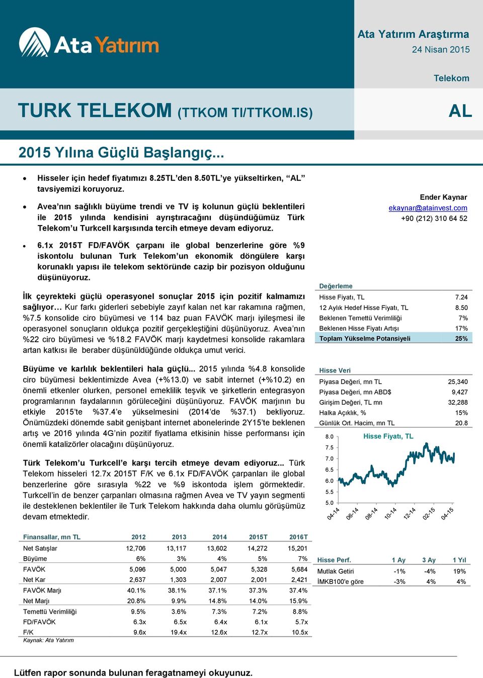 Avea nın sağlıklı büyüme trendi ve TV iş kolunun güçlü beklentileri ile 2015 yılında kendisini ayrıştıracağını düşündüğümüz Türk Telekom u Turkcell karşısında tercih etmeye devam ediyoruz.