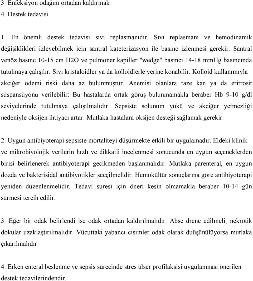 Santral venöz basınc 10-15 cm H2O ve pulmoner kapiller "wedge" basıncı 14-18 mmhg basıncında tutulmaya çalışılır. Sıvı kristaloidler ya da kolloidlerle yerine konabilir.