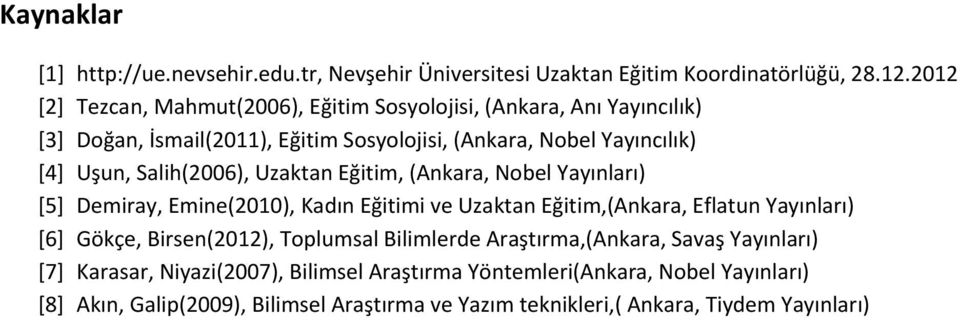 Salih(2006), Uzaktan Eğitim, (Ankara, Nobel Yayınları) [5] Demiray, Emine(2010), Kadın Eğitimi ve Uzaktan Eğitim,(Ankara, Eflatun Yayınları) [6] Gökçe,