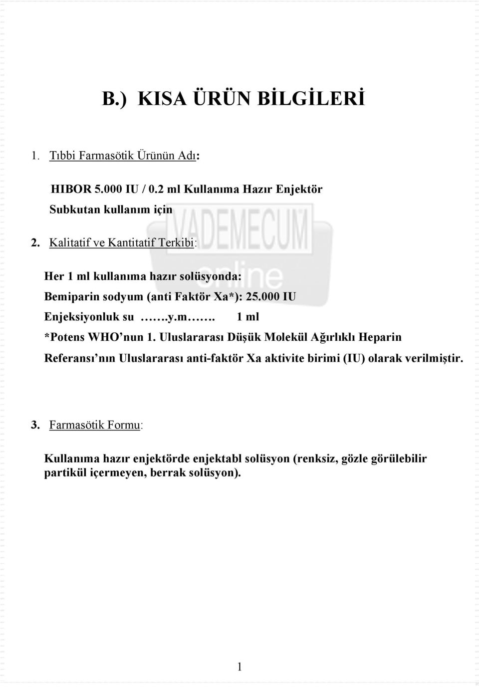 Uluslararası Düşük Molekül Ağırlıklı Heparin Referansı nın Uluslararası anti-faktör Xa aktivite birimi (IU) olarak verilmiştir. 3.