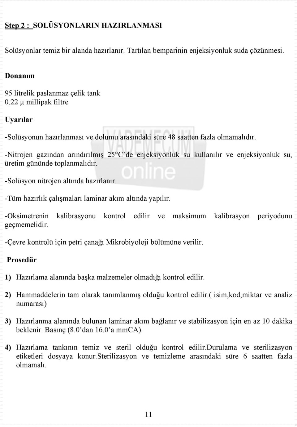 -Nitrojen gazından arındırılmış 25 C de enjeksiyonluk su kullanılır ve enjeksiyonluk su, üretim gününde toplanmalıdır. -Solüsyon nitrojen altında hazırlanır.