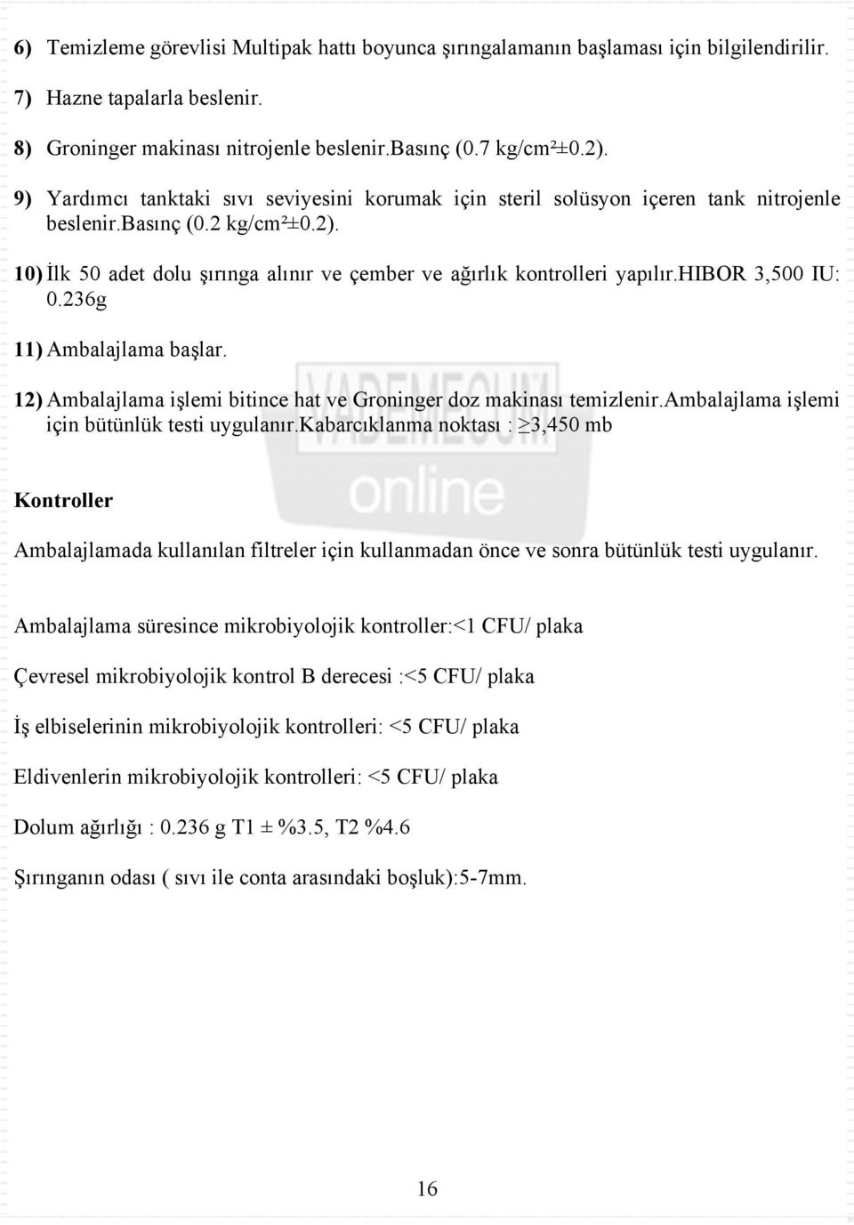 hibor 3,500 IU: 0.236g 11) Ambalajlama başlar. 12) Ambalajlama işlemi bitince hat ve Groninger doz makinası temizlenir.ambalajlama işlemi için bütünlük testi uygulanır.