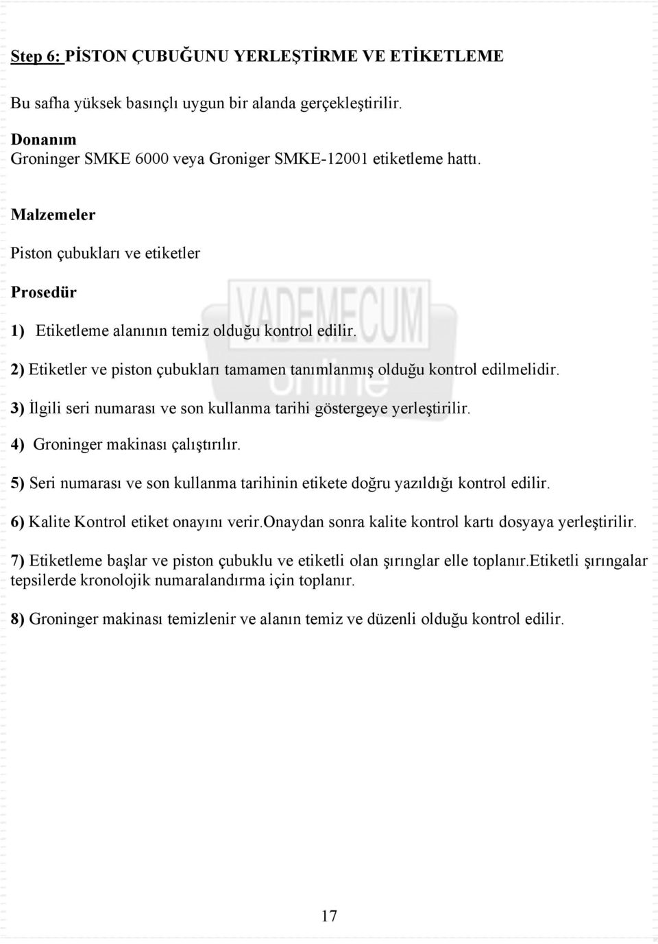 3) İlgili seri numarası ve son kullanma tarihi göstergeye yerleştirilir. 4) Groninger makinası çalıştırılır. 5) Seri numarası ve son kullanma tarihinin etikete doğru yazıldığı kontrol edilir.