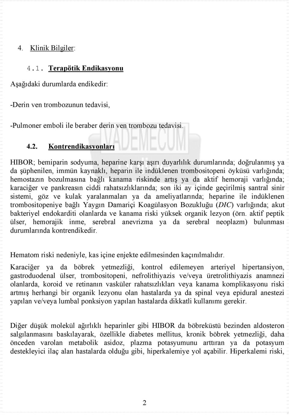 hemostazın bozulmasına bağlı kanama riskinde artış ya da aktif hemoraji varlığında; karaciğer ve pankreasın ciddi rahatsızlıklarında; son iki ay içinde geçirilmiş santral sinir sistemi, göz ve kulak