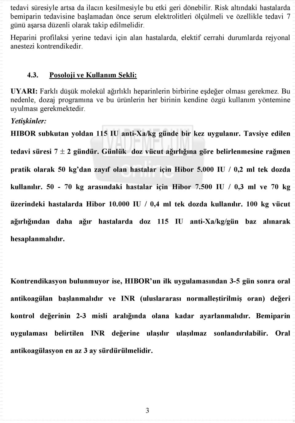 Heparini profilaksi yerine tedavi için alan hastalarda, elektif cerrahi durumlarda rejyonal anestezi kontrendikedir. 4.3.