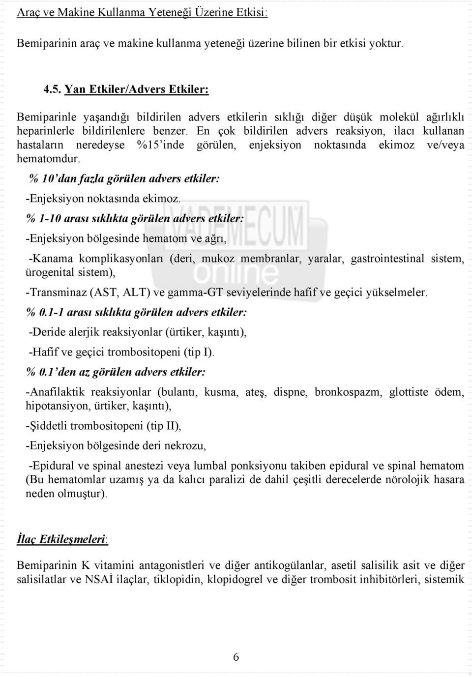 En çok bildirilen advers reaksiyon, ilacı kullanan hastaların neredeyse %15 inde görülen, enjeksiyon noktasında ekimoz ve/veya hematomdur.