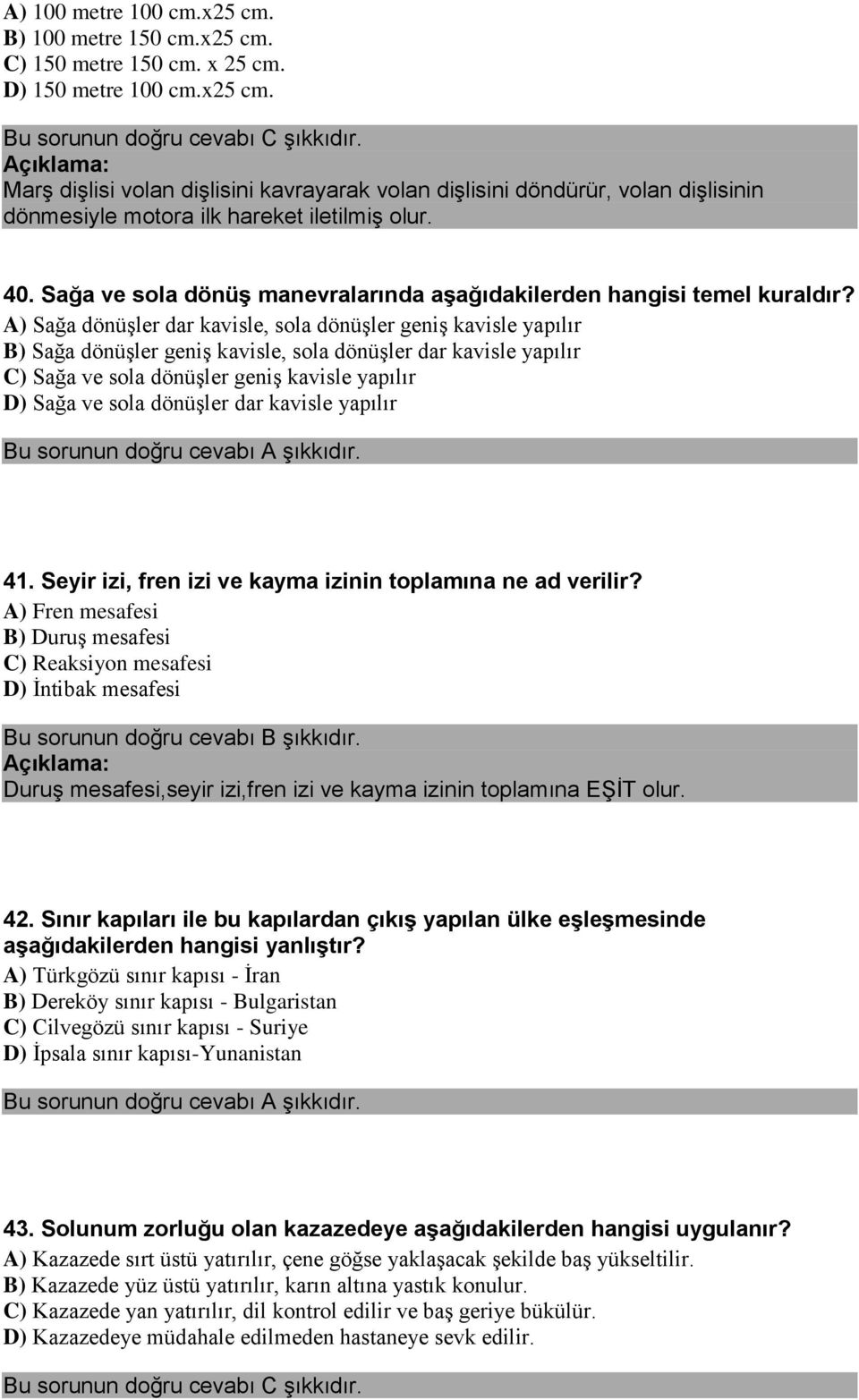 A) Sağa dönüşler dar kavisle, sola dönüşler geniş kavisle yapılır B) Sağa dönüşler geniş kavisle, sola dönüşler dar kavisle yapılır C) Sağa ve sola dönüşler geniş kavisle yapılır D) Sağa ve sola