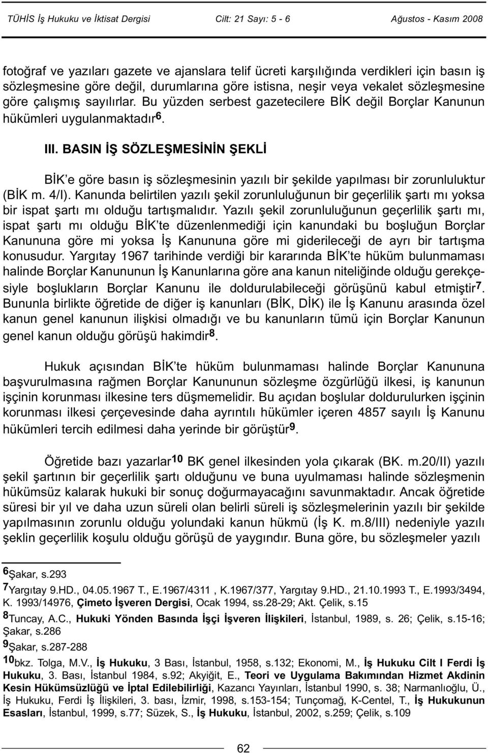 BASIN İŞ SÖZLEŞMESİNİN ŞEKLİ BİK e göre basın iş sözleşmesinin yazılı bir şekilde yapılması bir zorunluluktur (BİK m. 4/I).