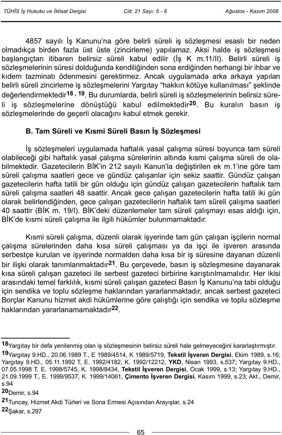 Belirli süreli iş sözleşmelerinin süresi dolduğunda kendiliğinden sona erdiğinden herhangi bir ihbar ve kıdem tazminatı ödenmesini gerektirmez.