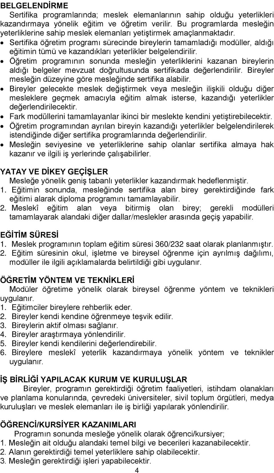 Sertifika öğretim programı sürecinde bireylerin tamamladığı modüller, aldığı eğitimin tümü ve kazandıkları yeterlikler belgelendirilir.