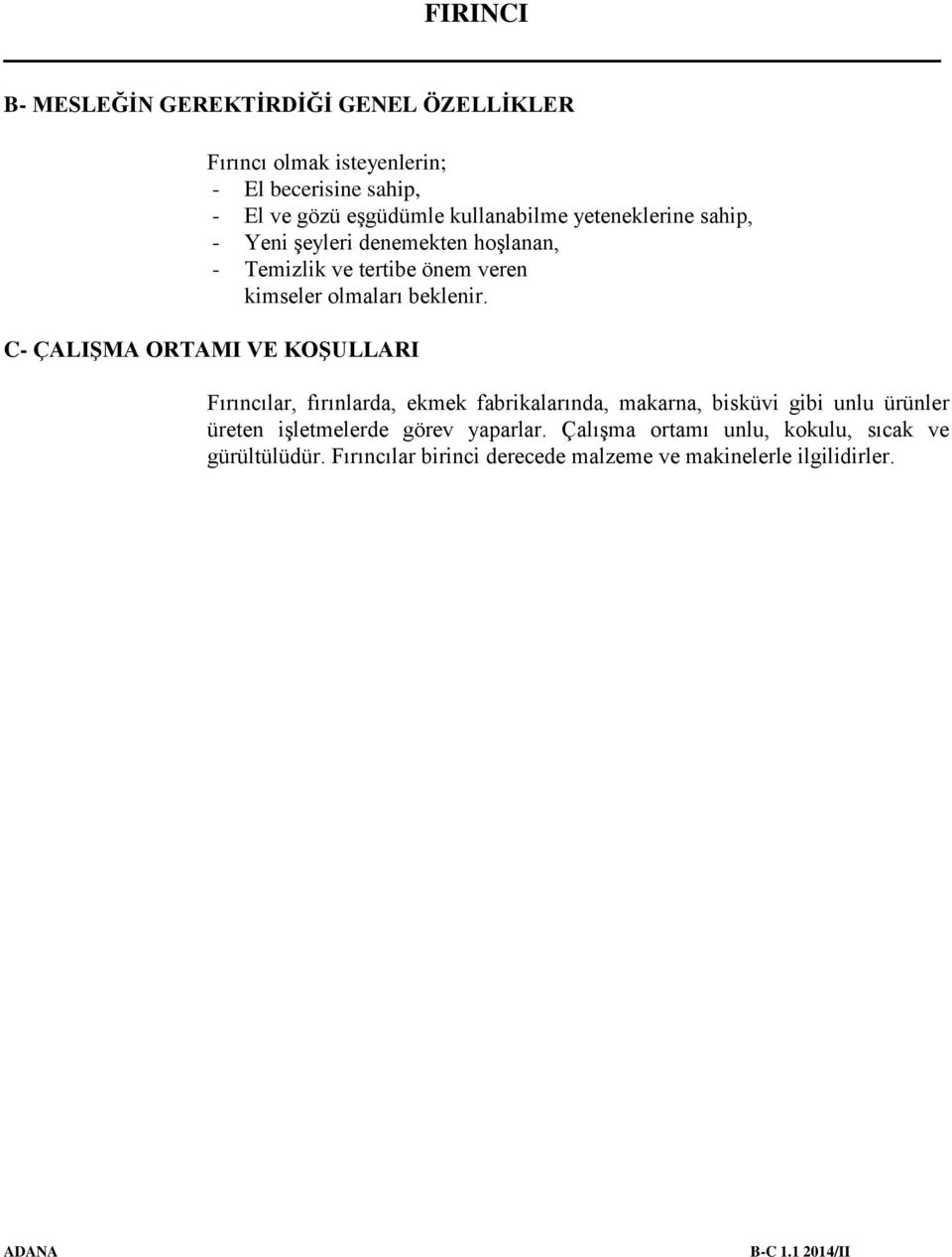 C- ÇALIŞMA ORTAMI VE KOŞULLARI Fırıncılar, fırınlarda, ekmek fabrikalarında, makarna, bisküvi gibi unlu ürünler üreten işletmelerde