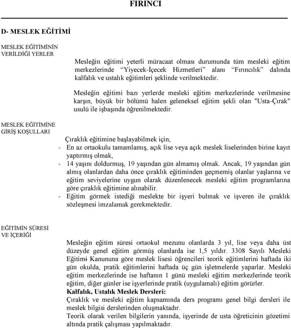 MESLEK EĞİTİMİNE GİRİŞ KOŞULLARI Mesleğin eğitimi bazı yerlerde mesleki eğitim merkezlerinde verilmesine karşın, büyük bir bölümü halen geleneksel eğitim şekli olan "Usta-Çırak" usulü ile işbaşında