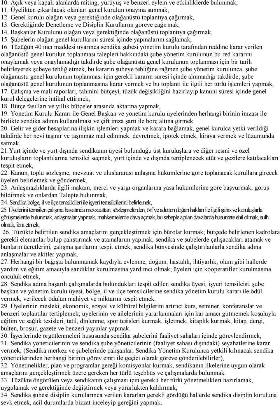 Başkanlar Kurulunu olağan veya gerektiğinde olağanüstü toplantıya çağırmak, 15. Şubelerin olağan genel kurullarını süresi içinde yapmalarını sağlamak, 16.