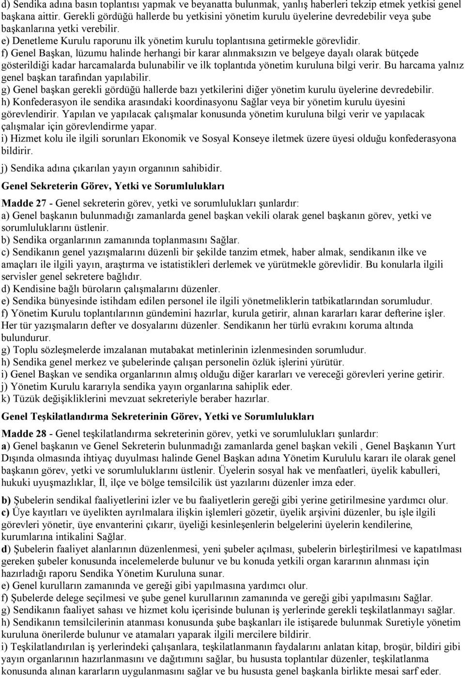 f) Genel Başkan, lüzumu halinde herhangi bir karar alınmaksızın ve belgeye dayalı olarak bütçede gösterildiği kadar harcamalarda bulunabilir ve ilk toplantıda yönetim kuruluna bilgi verir.