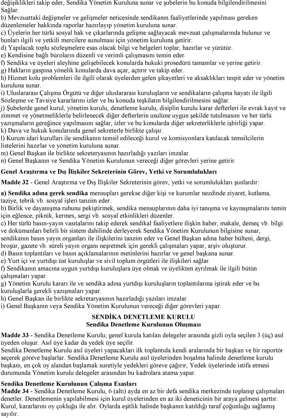 c) Üyelerin her türlü sosyal hak ve çıkarlarında gelişme sağlayacak mevzuat çalışmalarında bulunur ve bunları ilgili ve yetkili mercilere sunulması için yönetim kuruluna getirir.