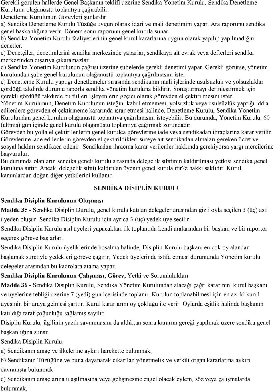 Dönem sonu raporunu genel kurula sunar. b) Sendika Yönetim Kurulu faaliyetlerinin genel kurul kararlarına uygun olarak yapılıp yapılmadığını denetler.