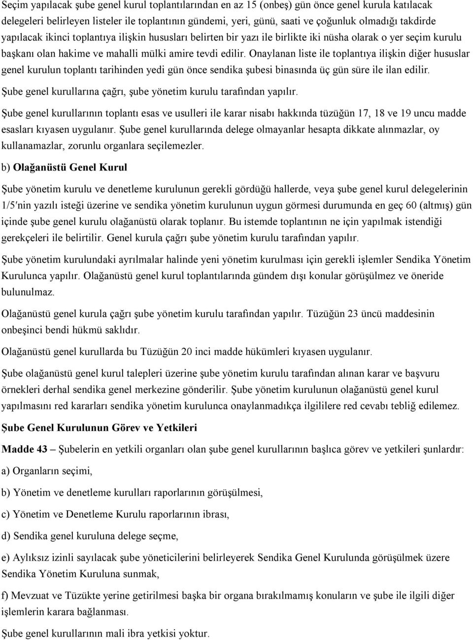 Onaylanan liste ile toplantıya ilişkin diğer hususlar genel kurulun toplantı tarihinden yedi gün önce sendika şubesi binasında üç gün süre ile ilan edilir.