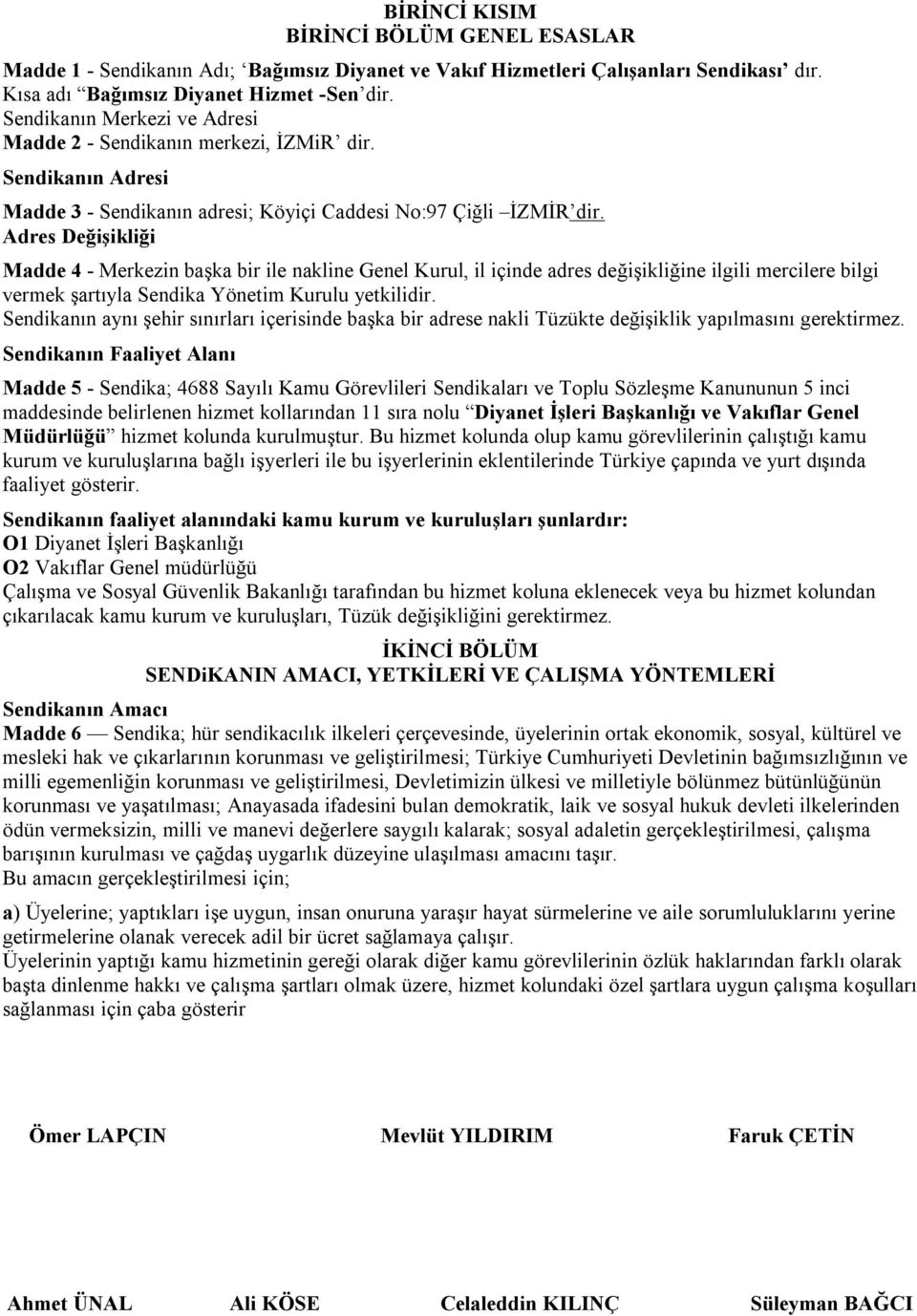 Adres Değişikliği Madde 4 - Merkezin başka bir ile nakline Genel Kurul, il içinde adres değişikliğine ilgili mercilere bilgi vermek şartıyla Sendika Yönetim Kurulu yetkilidir.