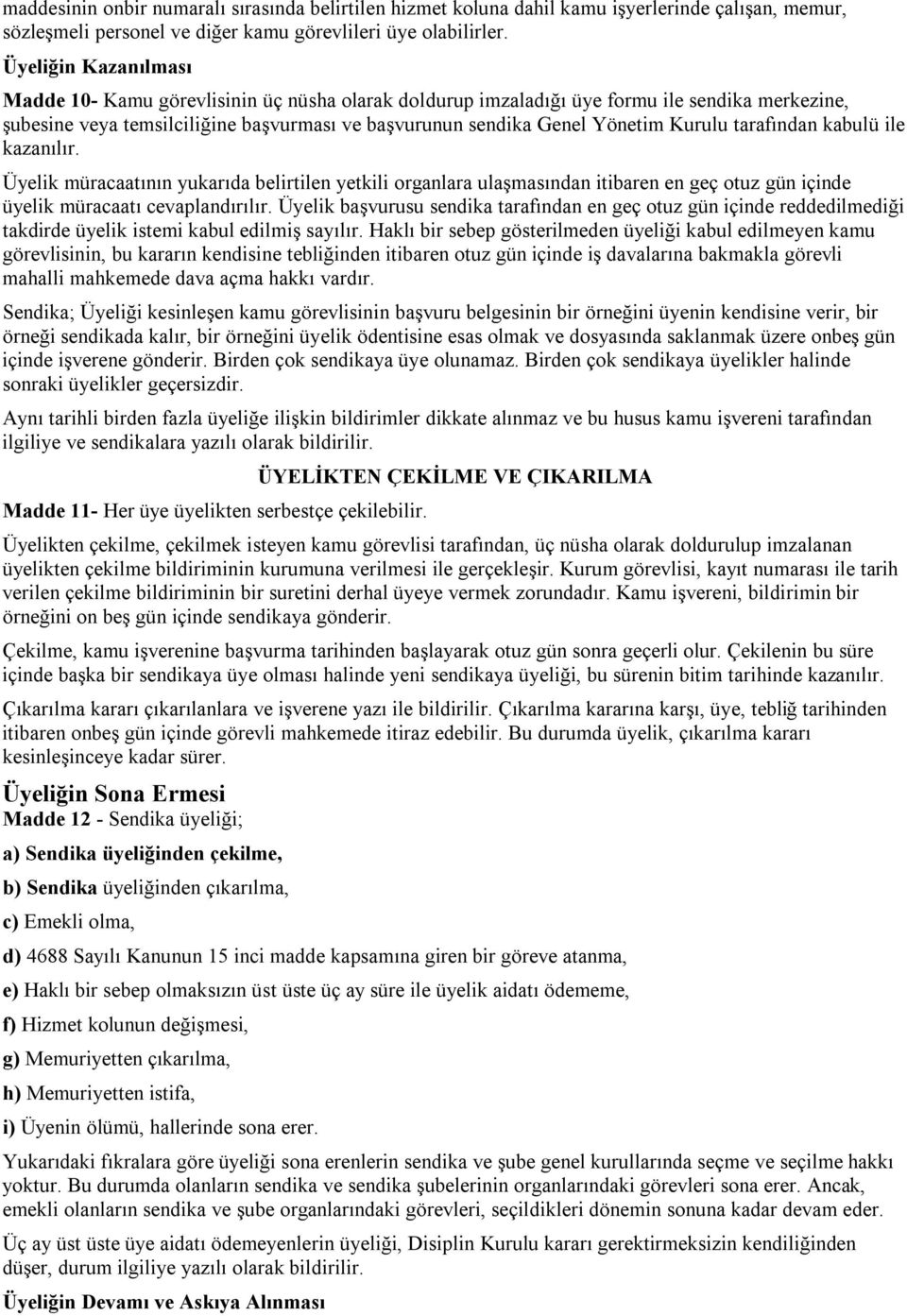 Kurulu tarafından kabulü ile kazanılır. Üyelik müracaatının yukarıda belirtilen yetkili organlara ulaşmasından itibaren en geç otuz gün içinde üyelik müracaatı cevaplandırılır.