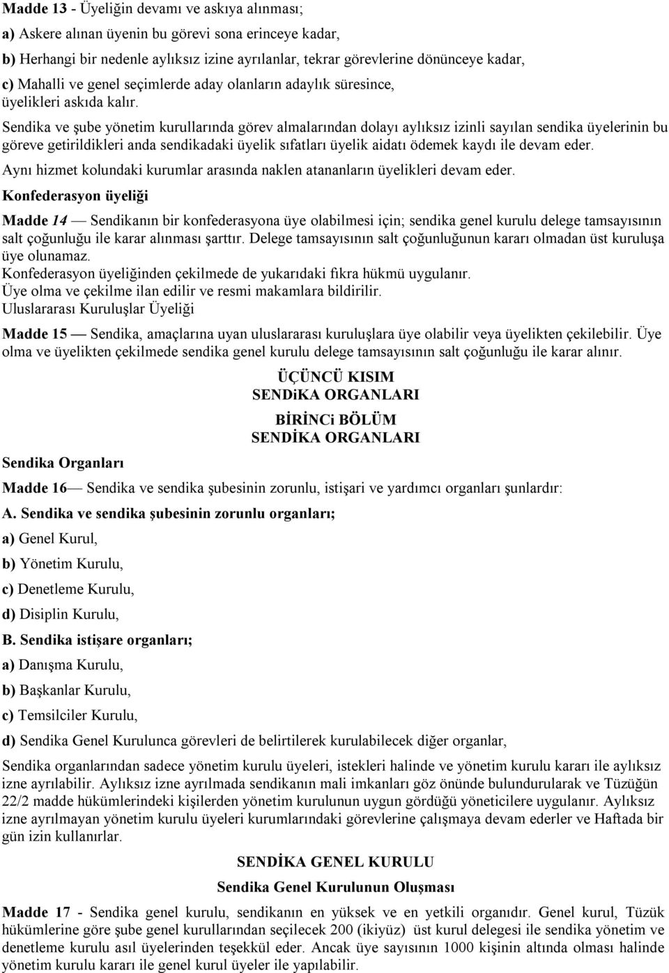 Sendika ve şube yönetim kurullarında görev almalarından dolayı aylıksız izinli sayılan sendika üyelerinin bu göreve getirildikleri anda sendikadaki üyelik sıfatları üyelik aidatı ödemek kaydı ile