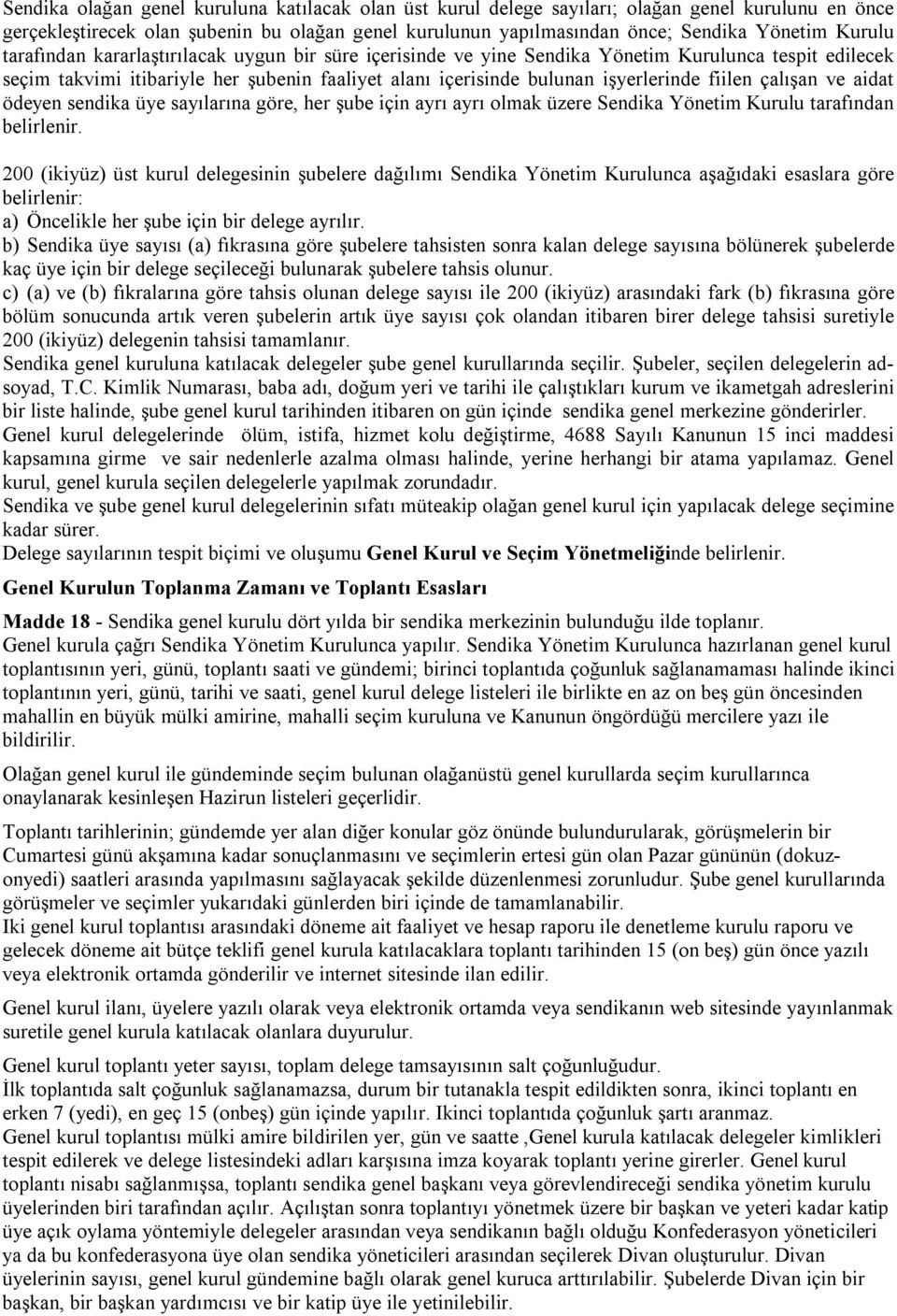 fiilen çalışan ve aidat ödeyen sendika üye sayılarına göre, her şube için ayrı ayrı olmak üzere Sendika Yönetim Kurulu tarafından belirlenir.