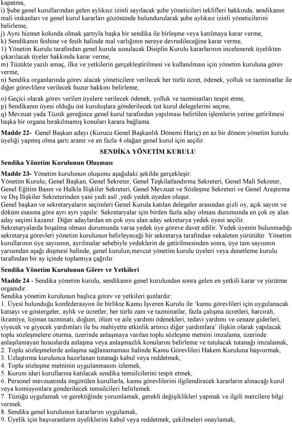 devredileceğine karar verme, 1) Yönetim Kurulu tarafından genel kurula sunulacak Disiplin Kurulu kararlarının incelenerek üyelikten çıkarılacak üyeler hakkında karar verme, m) Tüzükte yazılı amaç,